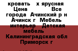 кровать 2-х ярусная › Цена ­ 12 000 - Все города, Ачинский р-н, Ачинск г. Мебель, интерьер » Детская мебель   . Калининградская обл.,Приморск г.